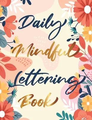 Kniha každodenního pozorného psaní: Kniha: 30 dní afirmací pro psaní písmen - Písmo a moderní kaligrafické obkreslování - Daily Mindful Lettering Book: 30 Days of lettering affirmations - Lettering and modern calligraphy tracing