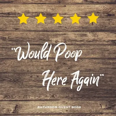 Would Poop Here Again, Kniha návštěv koupelny: Vtipný dárek na toaletu, gag na zahřátí domu, kniha hostů pro hosty nového domova, deník - Would Poop Here Again, Bathroom Guest Book: Funny Restroom Gift, House Warming Gag, New Home Guestbook For Guests, Journal