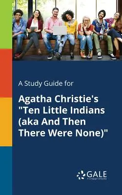 Studijní příručka k románu Agathy Christie Deset malých indiánů (aka And Then There Were None) - A Study Guide for Agatha Christie's Ten Little Indians (aka And Then There Were None)
