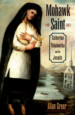 Mohawk Saint: Kateřina Tekakwitha a jezuité - Mohawk Saint: Catherine Tekakwitha and the Jesuits