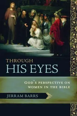 Jeho očima: Boží pohled na ženy v Bibli - Through His Eyes: God's Perspective on Women in the Bible