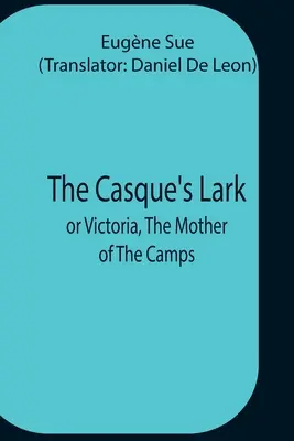 Skřivan z Casque; aneb Viktorie, matka táborů - The Casque'S Lark; Or Victoria, The Mother Of The Camps
