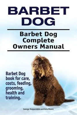 Barbet Dog. Barbet Dog Complete Owners Manual. Kniha o barbetovi pro péči, náklady, krmení, ošetřování, zdraví a výcvik. - Barbet Dog. Barbet Dog Complete Owners Manual. Barbet Dog book for care, costs, feeding, grooming, health and training.