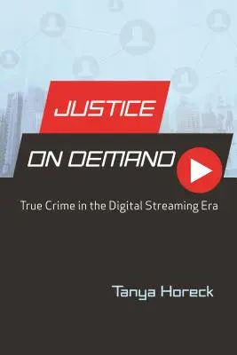 Spravedlnost na vyžádání: Pravdivé zločiny v éře digitálního streamingu - Justice on Demand: True Crime in the Digital Streaming Era