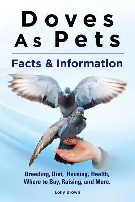 Holubi jako domácí mazlíčci: Chov, strava, bydlení, zdraví, kde koupit, výchova a další. Fakta a informace - Doves As Pets: Breeding, Diet, Housing, Health, Where to Buy, Raising, and More. Facts & Information