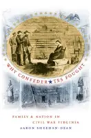 Proč Konfederace bojovala: Rodina a národ ve Virginii za občanské války - Why Confederates Fought: Family and Nation in Civil War Virginia