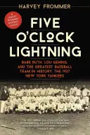 Five O'Clock Lightning (Blesk v pět hodin): Babe Ruth, Lou Gehrig a nejlepší baseballový tým v historii, New York Yankees 1927. - Five O'Clock Lightning: Babe Ruth, Lou Gehrig, and the Greatest Baseball Team in History, the 1927 New York Yankees