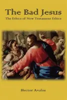 Zlý Ježíš: Etika novozákonní etiky - The Bad Jesus: The Ethics of New Testament Ethics