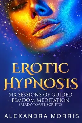 Erotická hypnóza: Šest sezení řízené femdom meditace (skripta připravená k použití) - Erotic Hypnosis: Six Sessions of Guided Femdom Meditation (ready-to-use scripts)