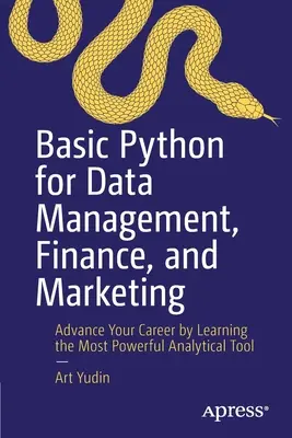 Základy Pythonu pro správu dat, finance a marketing: Naučte se tento nejmocnější analytický nástroj a pokročte v kariéře. - Basic Python for Data Management, Finance, and Marketing: Advance Your Career by Learning the Most Powerful Analytical Tool