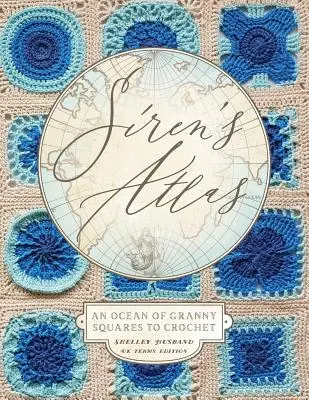 Siren's Atlas UK Terms Edition: An Ocean of Granny Squares to Crochet (Oceán babiččiných čtverců k uháčkování) - Siren's Atlas UK Terms Edition: An Ocean of Granny Squares to Crochet