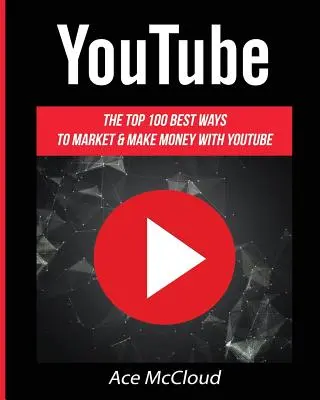 YouTube: 100 nejlepších způsobů, jak prodávat a vydělávat peníze na YouTube - YouTube: The Top 100 Best Ways To Market & Make Money With YouTube
