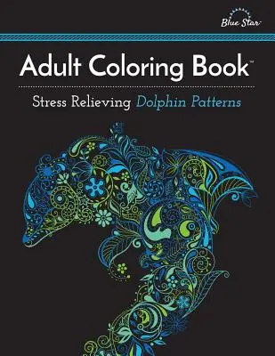 Omalovánky pro dospělé: Vzory delfínů pro uvolnění stresu - Adult Coloring Book: Stress Relieving Dolphin Patterns