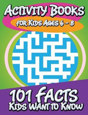 Knihy aktivit pro děti od 6 do 8 let (101 faktů, které děti chtějí znát) - Activity Books for Kids Ages 6 - 8 (101 Facts Kids Want to Know)