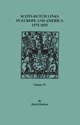 Skotsko-nizozemské vazby v Evropě a Americe, 1575-1825. Čtvrtý díl - Scots-Dutch Links in Europe and America, 1575-1825. Volume IV