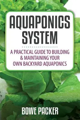 Akvaponický systém: Praktický průvodce stavbou a údržbou vlastního akvaponického systému na zahradě - Aquaponics System: A Practical Quide to Building and Maintaining Your Own Backyard Aquaponics