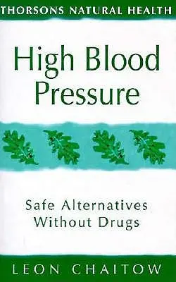 Vysoký krevní tlak: bezpečné alternativy bez léků (Thorsons Natural Health) - High Blood Pressure: Safe Alternatives Without Drugs (Thorsons Natural Health)