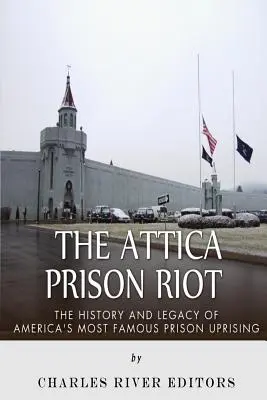Vzpoura ve věznici Attika: Dějiny a odkaz nejslavnějšího amerického vězeňského povstání Attica: Historie a odkaz nejslavnějšího amerického vězeňského povstání - The Attica Prison Riot: The History and Legacy of America's Most Famous Prison Uprising