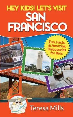 Ahoj děti! Navštivme San Francisco: Zábavná fakta a úžasné objevy pro děti. - Hey Kids! Let's Visit San Francisco: Fun Facts and Amazing Discoveries for Kids