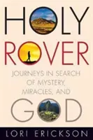 Svatý jezdec: Cesty za tajemstvím, zázraky a Bohem - Holy Rover: Journeys in Search of Mystery, Miracles, and God