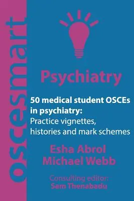 OSCEsmart - 50 OSCE pro studenty medicíny v psychiatrii: Vignety, historie a schémata známek pro vaše závěrečné zkoušky. - OSCEsmart - 50 medical student OSCEs in Psychiatry: Vignettes, histories and mark schemes for your finals.