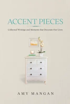Kousky akcentů: Sbírka textů a momentů, které zdobí naše životy - Accent Pieces: Collected Writings and Moments that Decorate Our Lives