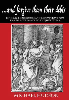...a odpusť jim jejich dluhy: Od doby bronzové po jubilejní rok: půjčování, exekuce a vykoupení. - ...and forgive them their debts: Lending, Foreclosure and Redemption From Bronze Age Finance to the Jubilee Year