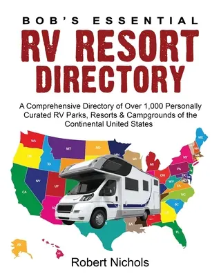 Bob's Essential RV Resort Directory: Bobův základní adresář s více než 1 000 osobně vybranými obytnými parky, středisky a kempy na kontinentální unii. - Bob's Essential RV Resort Directory: A Comprehensive Directory of Over 1,000 Personally Curated RV Parks, Resorts & Campgrounds of the Continental Uni