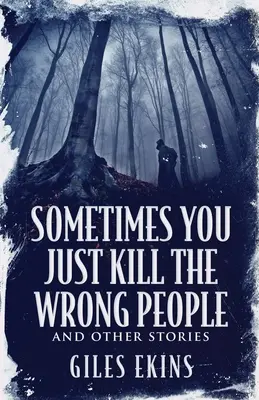 Někdy prostě zabiješ špatné lidi a jiné příběhy - Sometimes You Just Kill The Wrong People and Other Stories