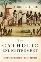 Katolické osvícenství: Zapomenuté dějiny celosvětového hnutí - The Catholic Enlightenment: The Forgotten History of a Global Movement