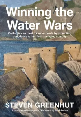 Vítězství ve válce o vodu: Kalifornie může uspokojit své potřeby vody tím, že bude podporovat její dostatek, a ne její nedostatek - Winning the Water Wars: California can meet its water needs by promoting abundance rather than managing scarcity