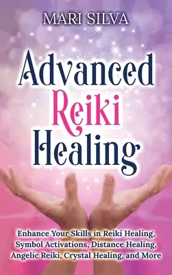 Pokročilé léčení Reiki: Zlepšete své dovednosti v léčení Reiki, aktivaci symbolů, léčení na dálku, andělském Reiki, léčení krystaly a dalších metodách. - Advanced Reiki Healing: Enhance Your Skills in Reiki Healing, Symbol Activations, Distance Healing, Angelic Reiki, Crystal Healing, and More