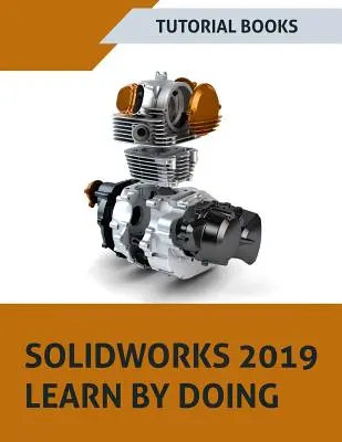 SOLIDWORKS 2019 Učte se praxí: Skicování, Modelování dílů, Sestavování, Výkresy, Plechy, Návrh povrchu, Nástroje pro formy, Svařování, Rozměry MBD a - SOLIDWORKS 2019 Learn by doing: Sketching, Part Modeling, Assembly, Drawings, Sheet metal, Surface Design, Mold Tools, Weldments, MBD Dimensions, and