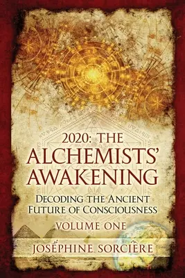 2020: Probuzení alchymistů, první díl: Rozluštění dávné budoucnosti vědomí - 2020: The Alchemists' Awakening Volume One: Decoding The Ancient Future of Consciousness