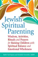 Židovské duchovní rodičovství: Moudrost, aktivity, rituály a modlitby pro výchovu duchovně vyrovnaných a emocionálně plnohodnotných dětí. - Jewish Spiritual Parenting: Wisdom, Activities, Rituals and Prayers for Raising Children with Spiritual Balance and Emotional Wholeness