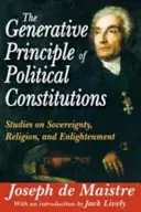 Generativní princip politických ústav: Studie o suverenitě, náboženství a osvícenství - The Generative Principle of Political Constitutions: Studies on Sovereignty, Religion and Enlightenment