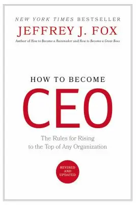 Jak se stát generálním ředitelem: Pravidla pro vzestup do čela jakékoli organizace - How to Become CEO: The Rules for Rising to the Top of Any Organization