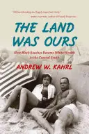 Země byla naše: Jak se z černých pláží stalo bohatství bílých na jižním pobřeží. - The Land Was Ours: How Black Beaches Became White Wealth in the Coastal South