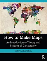 Jak se dělají mapy: Úvod do teorie a praxe kartografie: Jak se dělá mapa? - How to Make Maps: An Introduction to Theory and Practice of Cartography