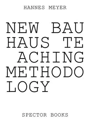 Hannes Meyer: Nová metodika výuky na Bauhausu: Od Dessau po Mexiko - Hannes Meyer: New Bauhaus Teaching Methodology: From Dessau to Mexico
