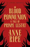 Krvavé přijímání - Příběh prince Lestata (Upíří kroniky 13) - Blood Communion - A Tale of Prince Lestat (The Vampire Chronicles 13)