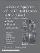 Uniformy a výstroj centrálních mocností v první světové válce: Svazek druhý: Německo a Osmanské Turecko - Uniforms & Equipment of the Central Powers in World War I: Volume Two: Germany & Ottoman Turkey