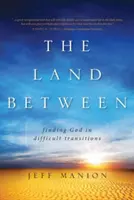Země mezi: Hledání Boha v obtížných přechodech - The Land Between: Finding God in Difficult Transitions