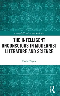 Inteligentní nevědomí v modernistické literatuře a vědě - The Intelligent Unconscious in Modernist Literature and Science