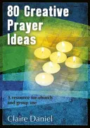 80 kreativních modlitebních nápadů - zdroj pro církevní a skupinové použití - 80 Creative Prayer Ideas - A resource for church and group use