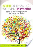 Mezioborová práce v praxi: Učení a společná práce pro děti a rodiny - Interprofessional Working in Practice: Learning and Working Together for Children and Families