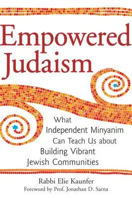 Posílené židovství: Co nás mohou naučit nezávislé minijany o budování živých židovských komunit - Empowered Judaism: What Independent Minyanim Can Teach Us about Building Vibrant Jewish Communities