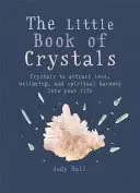 Malá kniha o krystalech: Křišťály k přitažení lásky, pohody a duchovní harmonie do vašeho života. - The Little Book of Crystals: Crystals to Attract Love, Wellbeing and Spiritual Harmony Into Your Life