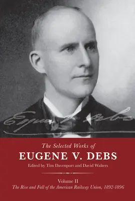 Vybrané spisy Eugena V. Debse II. díl: Vzestup a pád Americké železniční unie, 1892-1896 - The Selected Works of Eugene V. Debs Volume II: The Rise and Fall of the American Railway Union, 1892-1896