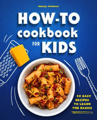 Jak na kuchařku pro děti: 50 snadných receptů, díky nimž se naučíte základy vaření - How-To Cookbook for Kids: 50 Easy Recipes to Learn the Basics